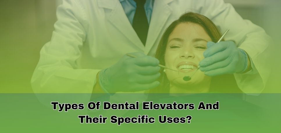 Types Of Dental Elevators And Their Specific Uses